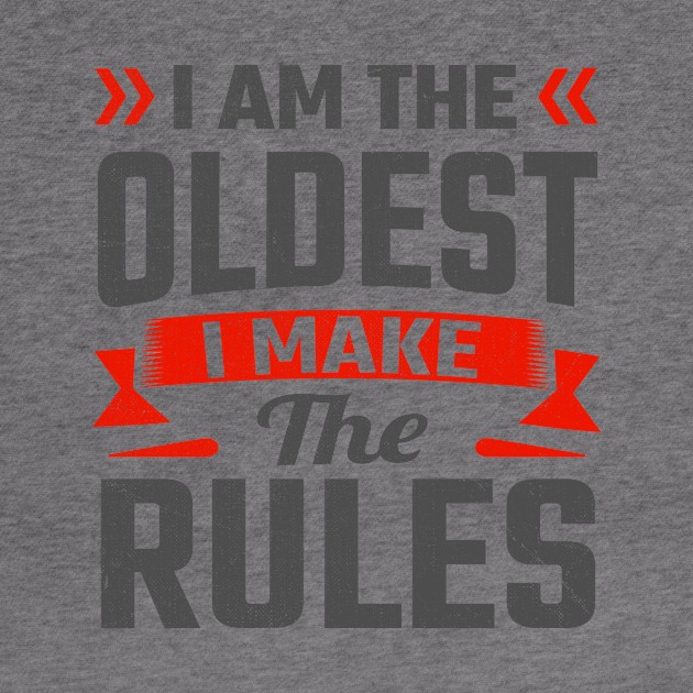 i am the oldest i make the rules by TheDesignDepot